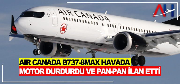 Air-Canada-B737-8MAX-havada-motor-durdurdu-ve-PAN-PAN-ilan-etti