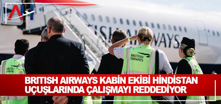 British-Airways-Kabin-Ekibi-Hindistan-Uçuşlarında-Çalışmayı-Reddediyor