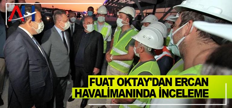 Fuat-Oktay'dan-Ercan-Havalimanında-inceleme