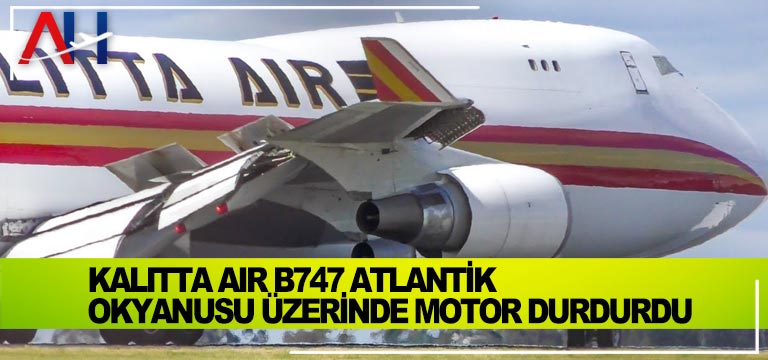 Kalitta-Air-B747-Atlantik-Okyanusu-üzerinde-motor-durdurdu