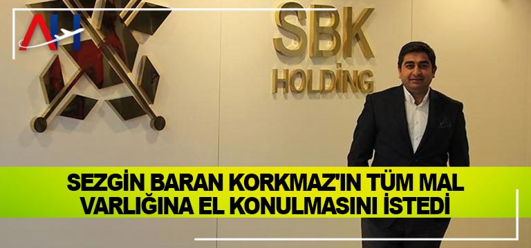 Sezgin-Baran-Korkmaz'ın-tüm-mal-varlığına-el-konulmasını-istedi