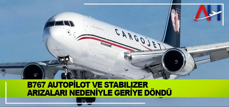 B767-Autopilot-ve-Stabilizer-arızaları-nedeniyle-geriye-döndü