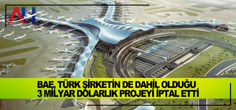 BAE,-Türk-şirketin-de-dahil-olduğu-3-milyar-dolarlık-projeyi-iptal-etti