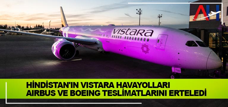 Hindistan'ın-Vistara-havayolları Airbus ve Boeing-teslimatlarını-erteledi