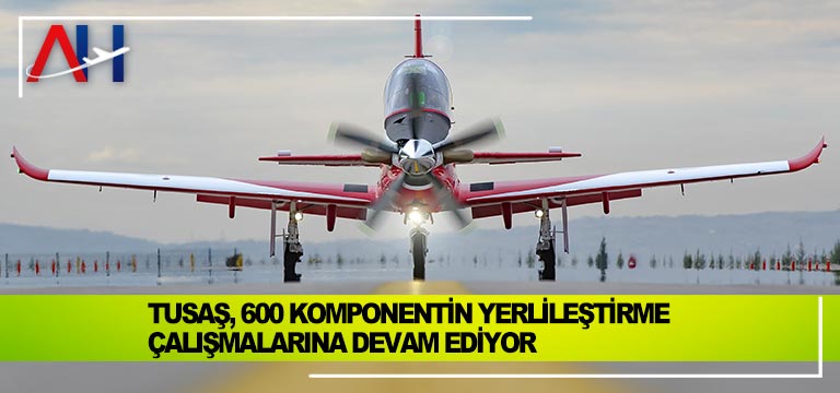 TUSAŞ,-600-KOMPONENTİN-YERLİLEŞTİRME-ÇALIŞMALARINA-DEVAM-EDİYOR