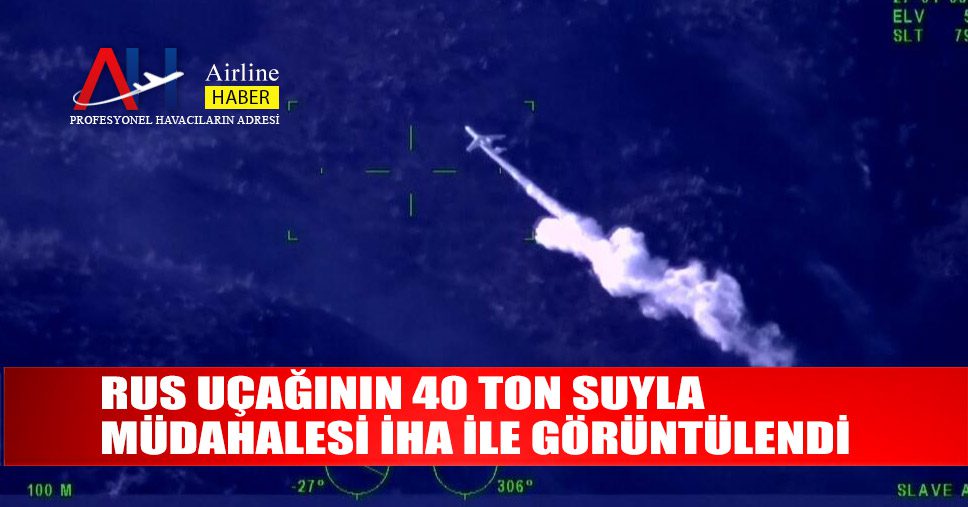 Rus-uçağının-40-ton-suyla-müdahalesi-İHA-ile-görüntülendi