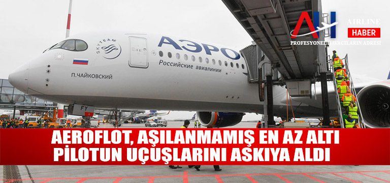 Aeroflot,-aşılanmamış-en-az-altı-pilotun-uçuşlarını-askıya-aldı  