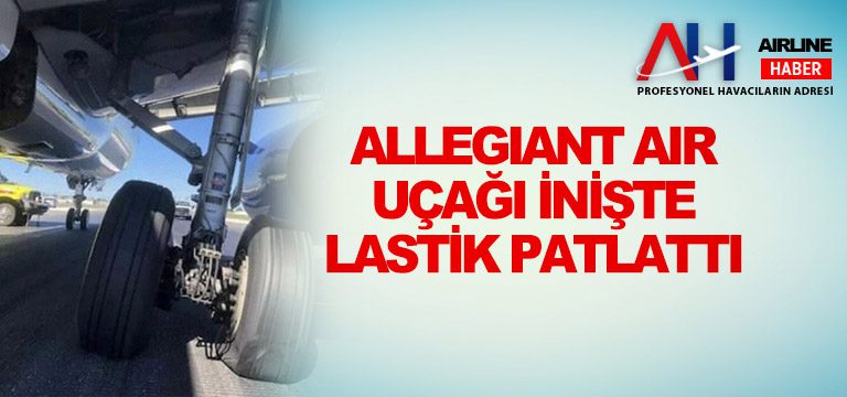 Allegiant-Air-uçağı-iniş-sırasında-lastik-patlattı