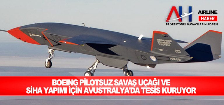 Boeing-pilotsuz-savaş-uçağı-ve-SİHA-yapımı-için-Avustralya'da-tesis-kuruyor