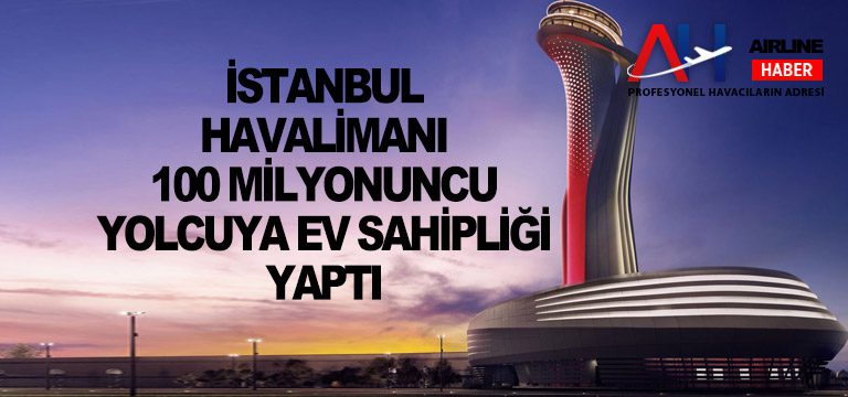 İstanbul-Havalimanı-100-milyonuncu-yolcuya-ev-sahipliği-yaptı