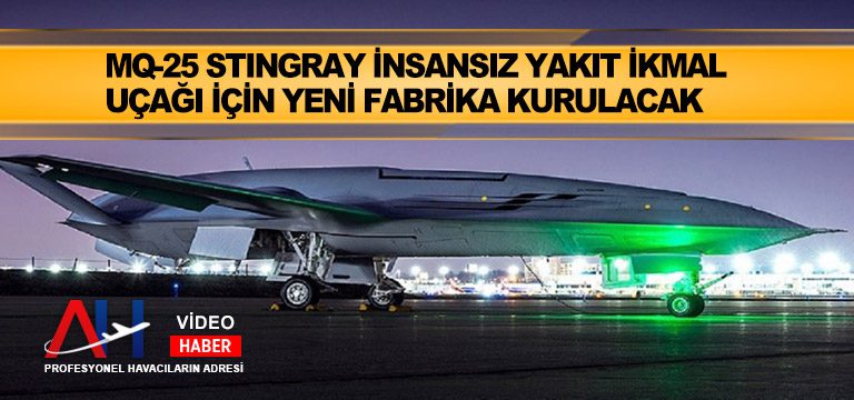 MQ-25-Stingray-insansız-yakıt-ikmal-uçağı-için-yeni-fabrika-kurulacak