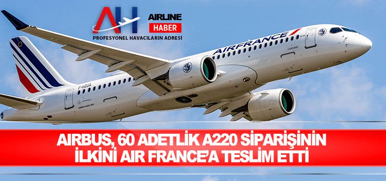 Airbus,-60-adetlik-A220-siparişinin-ilkini-Air-France’a-teslim-etti