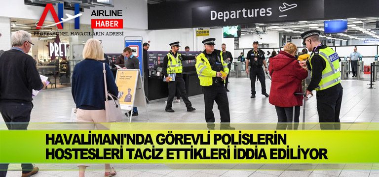 Havalimanı'nda-görevli-polislerin-hostesleri-taciz-ettikleri-iddia-ediliyor