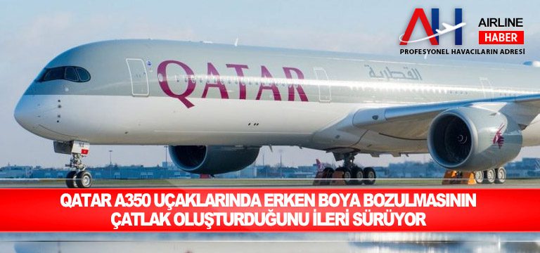 Qatar-A350-uçaklarında-erken-boya-bozulmasının-çatlak-oluşturduğunu-ileri-sürüyor