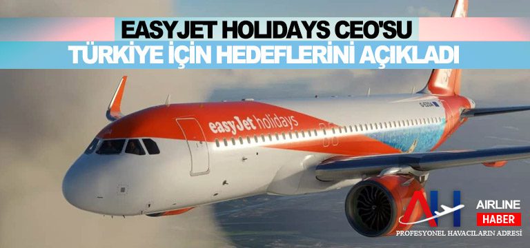 Easyjet-Holidays-CEO'su-Türkiye-için-hedeflerini-açıkladı