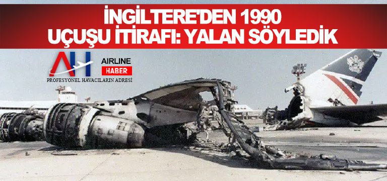 İngiltere'den-1990-uçuşu-itirafı-Yalan-söyledik