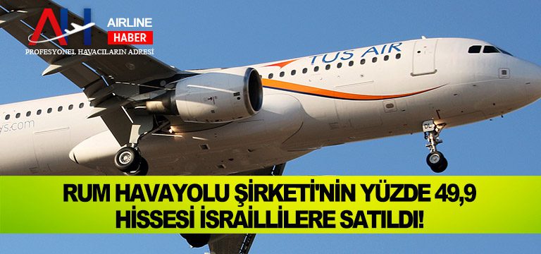 Rum-havayolu-şirketi'nin-yüzde-49,9-hissesi-İsraillilere-satıldı!