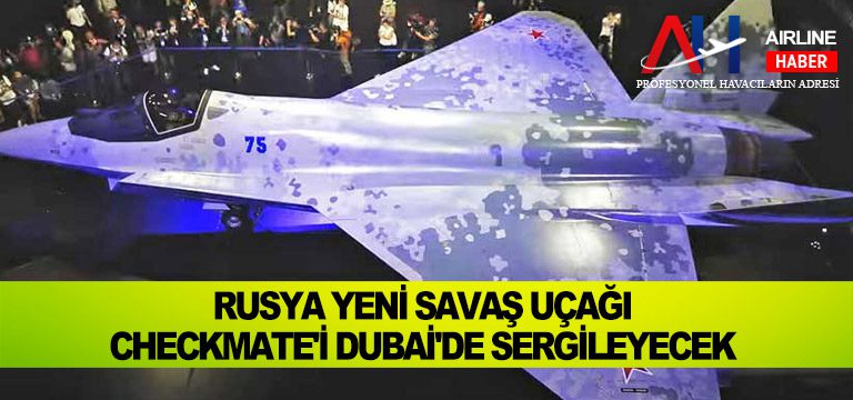 Rusya-yeni-savaş-uçağı-Checkmate'i-Dubai'de-sergileyecek