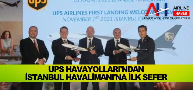 UPS-Havayolları'ndan-İstanbul-Havalimanı'na-ilk-sefer