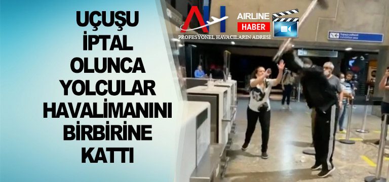 Uçuşu-iptal-olunca-yolcular-havalimanını-birbirine-kattı