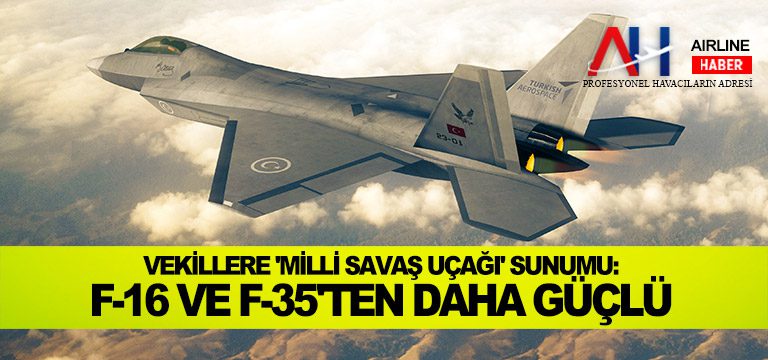 Vekillere-'Milli-Savaş-Uçağı'-sunumu-F-16-ve-F-35'ten-daha-güçlü