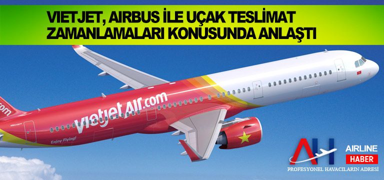 Vietjet,-Airbus-ile-uçak-teslimat-zamanlamaları-konusunda-anlaştı