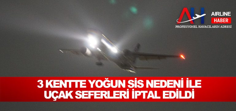 3-kentte-yoğun-sis-nedeni-ile-uçak-seferleri-iptal-edildi