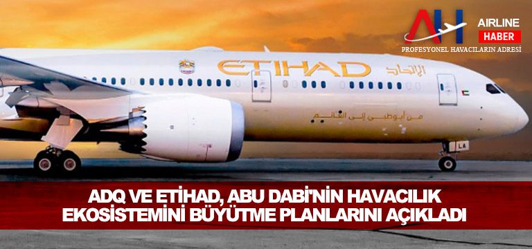 ADQ-ve-Etihad,-Abu-Dabi'nin-havacılık-ekosistemini-büyütme-planlarını-açıkladı