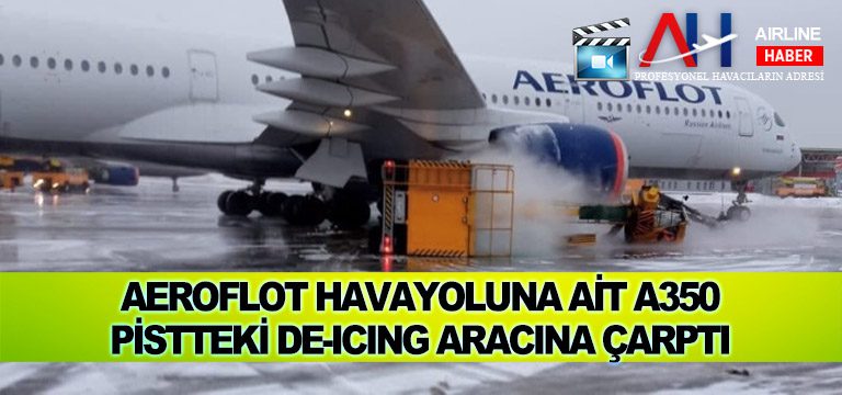 Aeroflot-havayoluna-ait-A350-pistteki-De-icing-aracına-çarptı