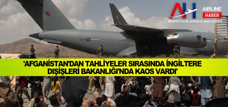 'Afganistan'dan-tahliyeler-sırasında-İngiltere-Dışişleri-Bakanlığı'nda-kaos-vardı'