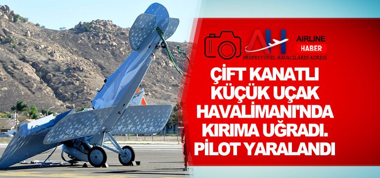 Çift-kanatlı-küçük-uçak-Havalimanı'nda-kırıma-uğradı.-Pilot-yaralandı