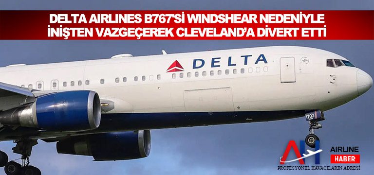 Delta-Airlines-B767'si-Windshear-nedeniyle-inişten-vazgeçerek-Cleveland’a-divert-etti