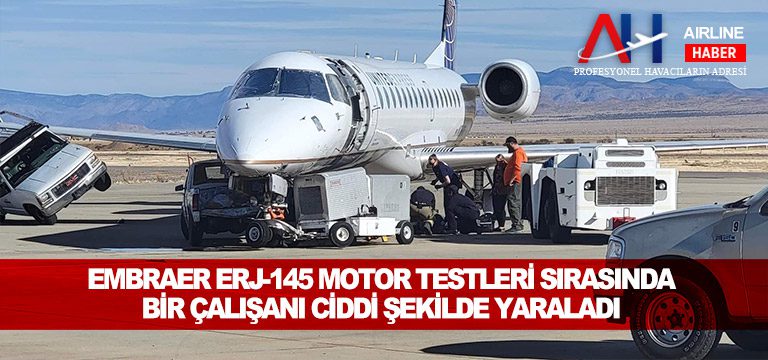 Embraer-ERJ-145-motor-testleri-sırasında-bir-çalışanı-ciddi-şekilde-yaraladı