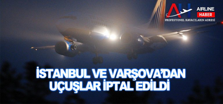 İstanbul-ve-Varşova'dan-uçuşlar-iptal-edildi