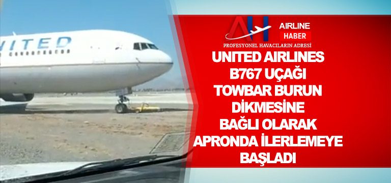 United-Airlines-B767-uçağı-towbar-burun-dikmesine-bağlı-olarak-apronda-ilerlemeye-başladı