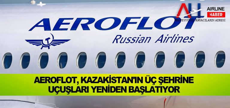 Aeroflot,-Kazakistan'ın-üç-şehrine-uçuşları-yeniden-başlatıyor