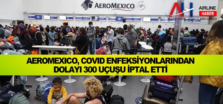 Aeromexico,-COVID-enfeksiyonlarından-dolayı-300-uçuşu-iptal-etti