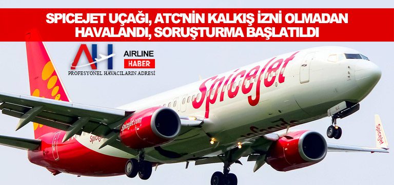 SpiceJet-uçağı,-ATC'nin-kalkış-izni-olmadan-havalandı,-soruşturma-başlatıldı