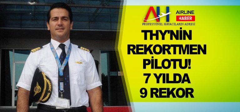 THY'nin-rekortmen-pilotu!-7-yılda-9-rekor