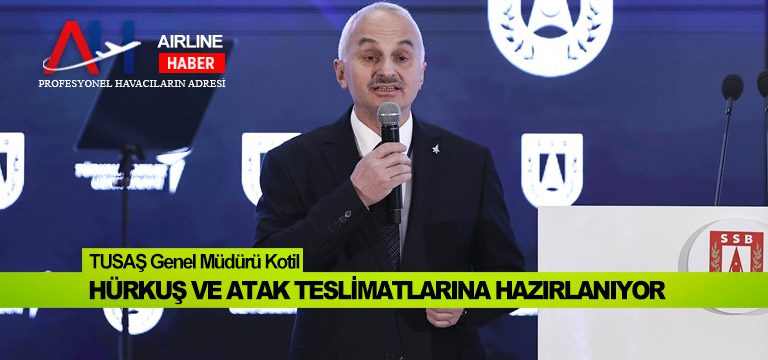 TUSAŞ-Genel-Müdürü-Kotil-Hürkuş-ve-Atak-teslimatlarına-hazırlanıyor