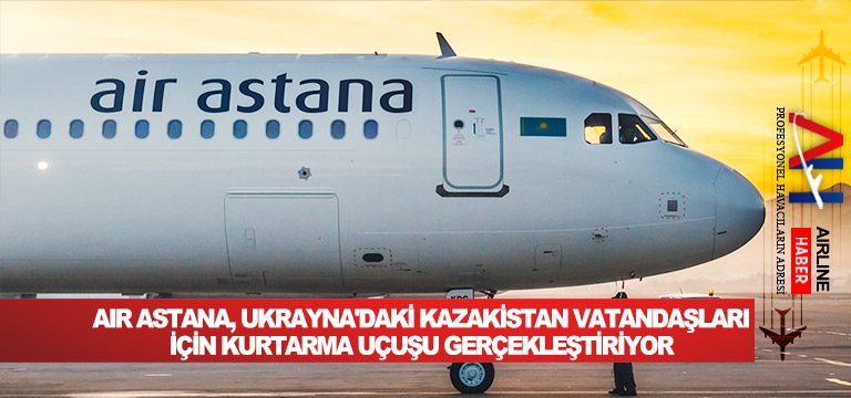 Air-Astana,-Ukrayna'daki-Kazakistan-Vatandaşları-İçin-Kurtarma-Uçuşu-Gerçekleştiriyor