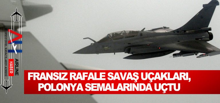 Fransız-Rafale-savaş-uçakları,-Polonya-semalarında-uçtu