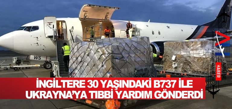 İngiltere-30-yaşındaki-B737-ile-Ukrayna’ya-tıbbi-yardım-gönderdi