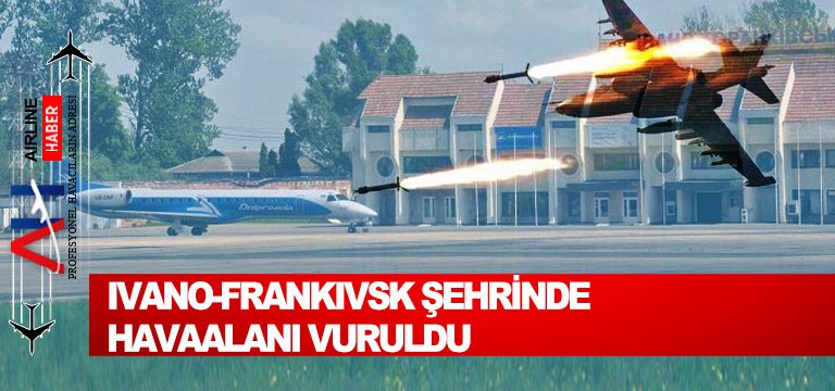 İvano-Frankivsk-şehrinde-havaalanı-vuruldu