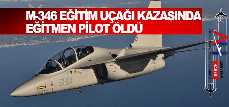 M-346-eğitim-uçağı-kazasında-eğitmen-pilot-öldü