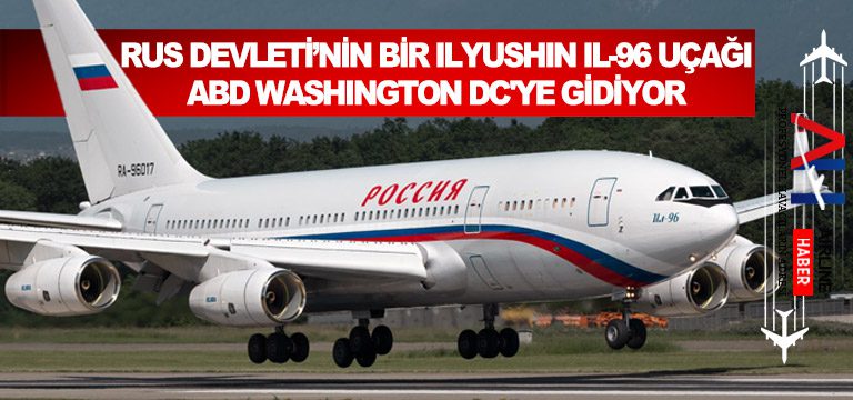 Rus-Devleti’nin-bir-Ilyushin-Il-96-uçağı-ABD-Washington-DC'ye-Gidiyor