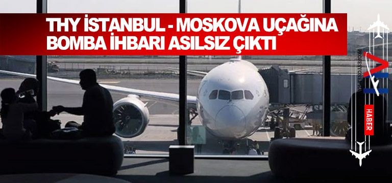 THY-İstanbul---Moskova-Uçağına-Bomba-İhbarı-Asılsız-Çıktı