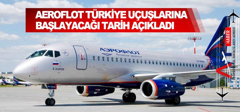 Aeroflot-Türkiye-uçuşlarına-başlayacağı-tarih açıkladı