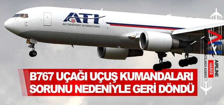 B767-uçağı-uçuş-kumandaları-sorunu-nedeniyle-geri-döndü