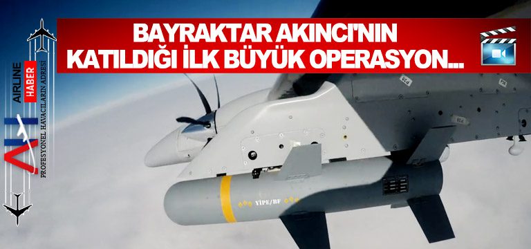 Bayraktar-AKINCI'nın-katıldığı-ilk-büyük-operasyon...